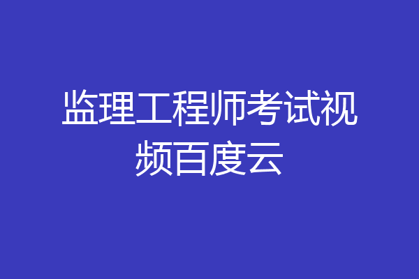 监理工程师考试视频百度云