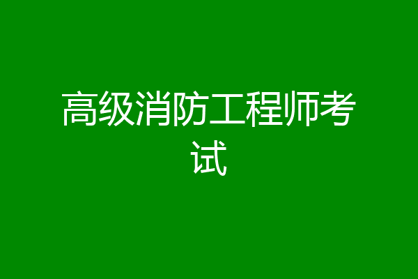 高级消防工程师考试