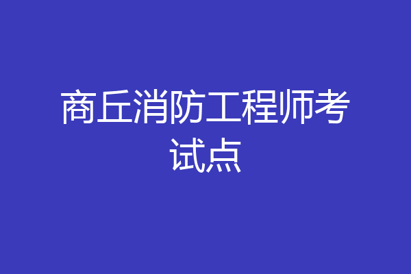 商丘消防工程师考试点