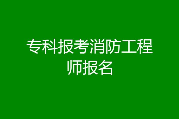 专科报考消防工程师报名