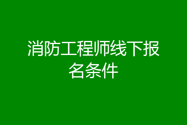 消防工程师线下报名条件