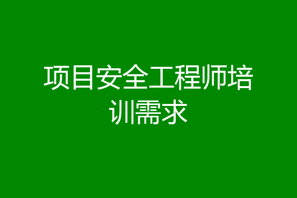 项目安全工程师培训需求