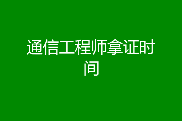 通信工程师拿证时间