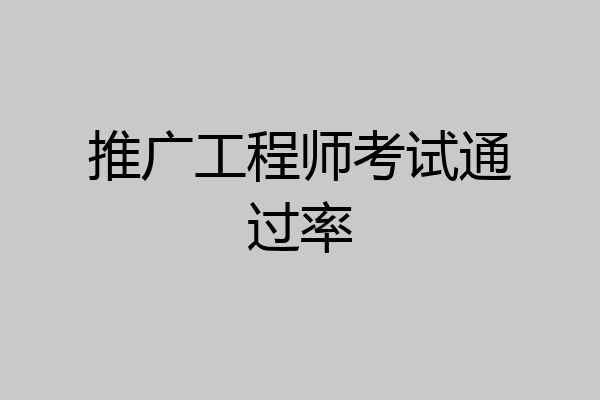 推广工程师考试通过率