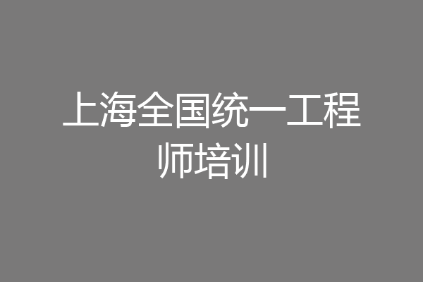 上海全国统一工程师培训