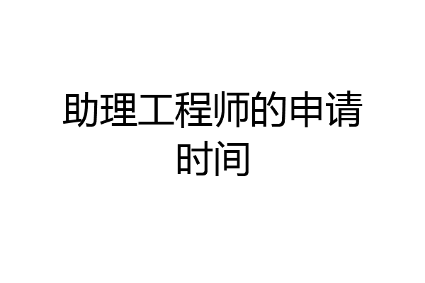 助理工程师的申请时间