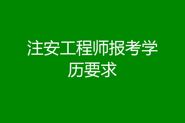 注安工程师报考学历要求