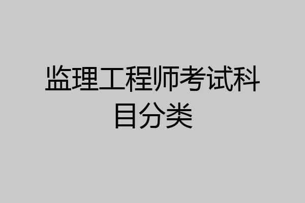 监理工程师考试科目分类
