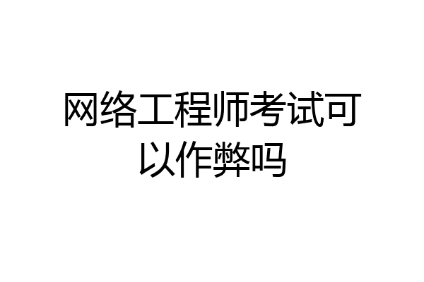 网络工程师考试可以作弊吗