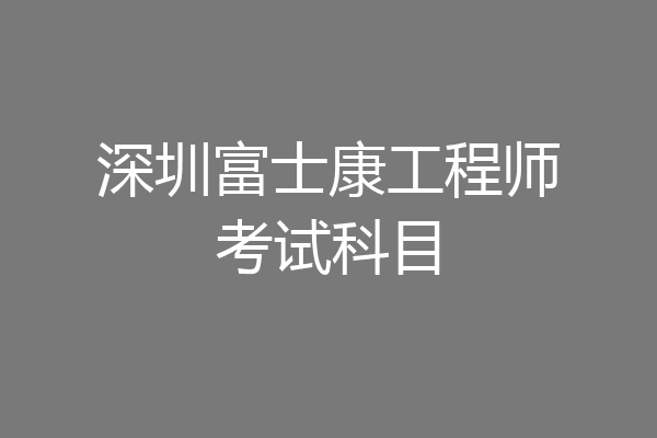 深圳富士康工程师考试科目