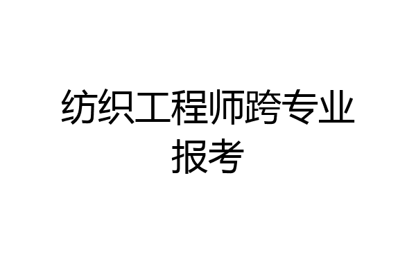 纺织工程师跨专业报考