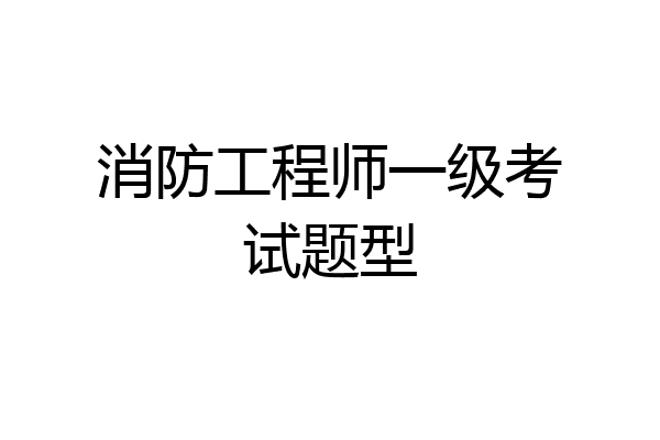 消防工程师一级考试题型