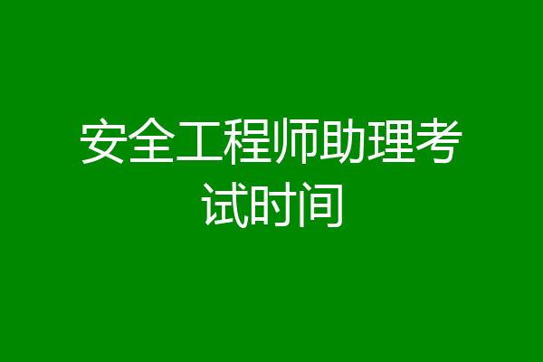 安全工程师助理考试时间
