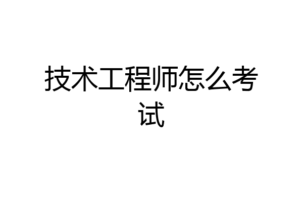 技术工程师怎么考试