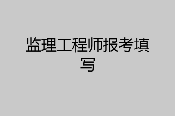 监理工程师报考填写