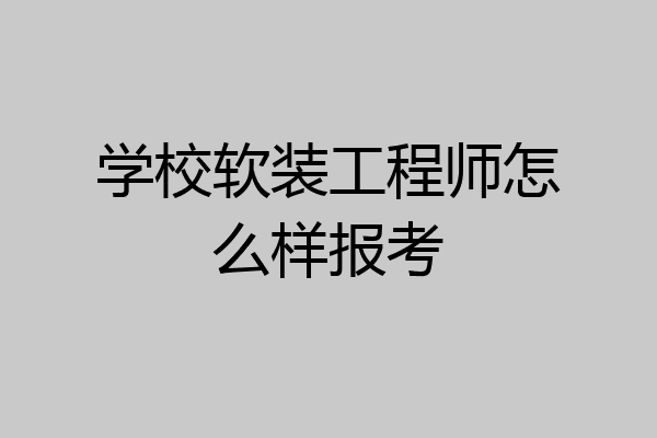 学校软装工程师怎么样报考