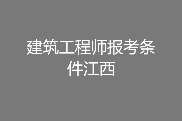 建筑工程师报考条件江西