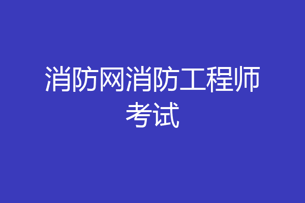 消防网消防工程师考试