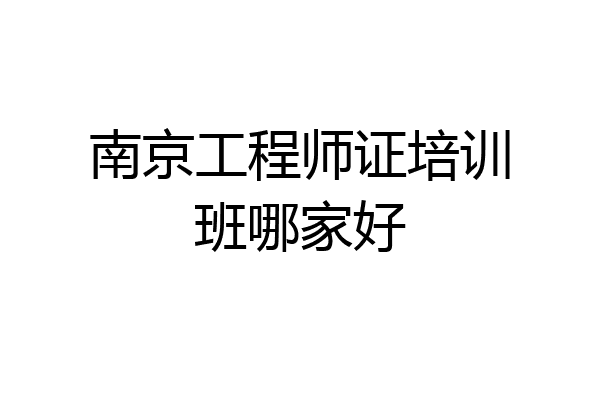 南京工程师证培训班哪家好