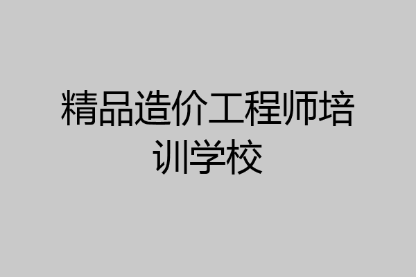 精品造价工程师培训学校