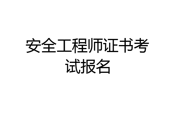 安全工程师证书考试报名