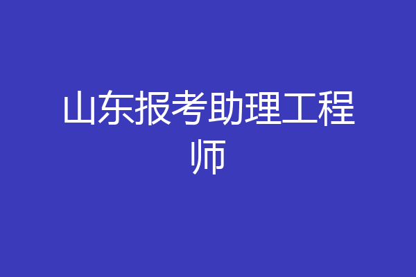 山东报考助理工程师