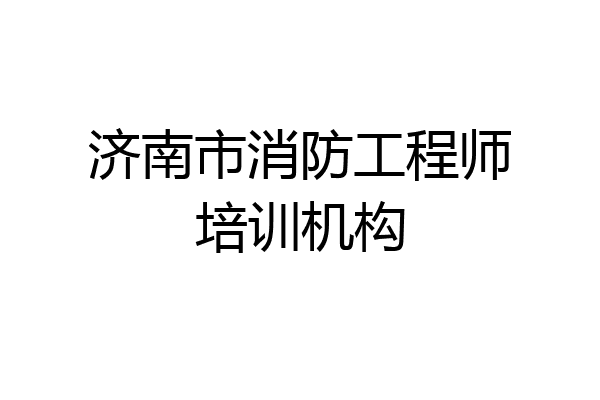 济南市消防工程师培训机构