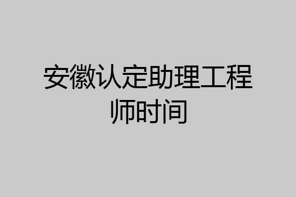 安徽认定助理工程师时间