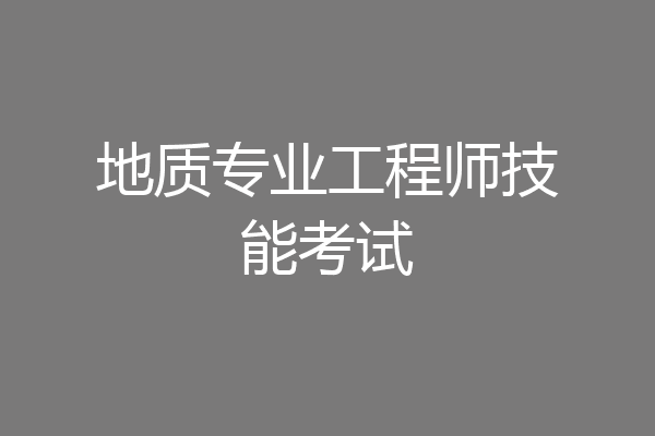 地质专业工程师技能考试