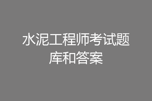 水泥工程师考试题库和答案