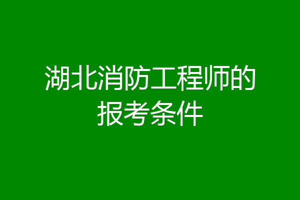 湖北消防工程师的报考条件