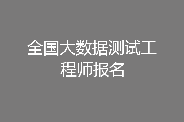全国大数据测试工程师报名