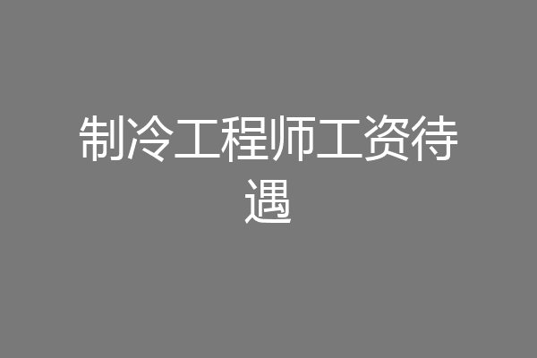 制冷工程师工资待遇