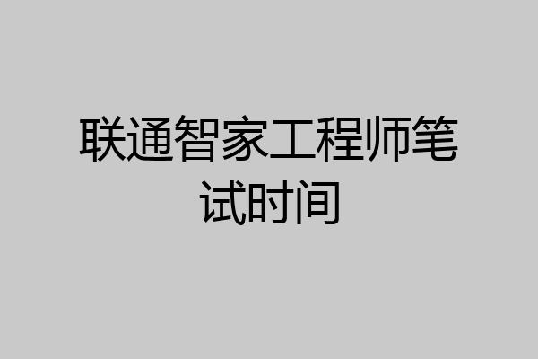 联通智家工程师笔试时间