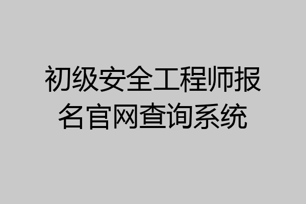 初级安全工程师报名官网查询系统