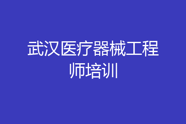 武汉医疗器械工程师培训
