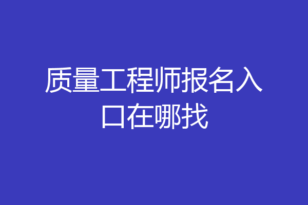 质量工程师报名入口在哪找