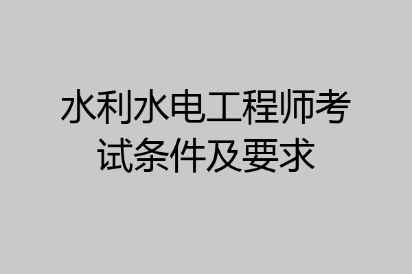 水利水电工程师考试条件及要求