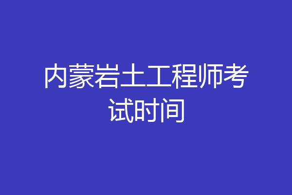 内蒙岩土工程师考试时间