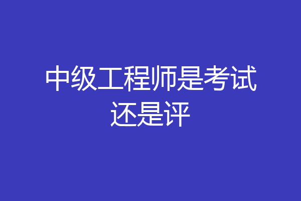 中级工程师是考试还是评