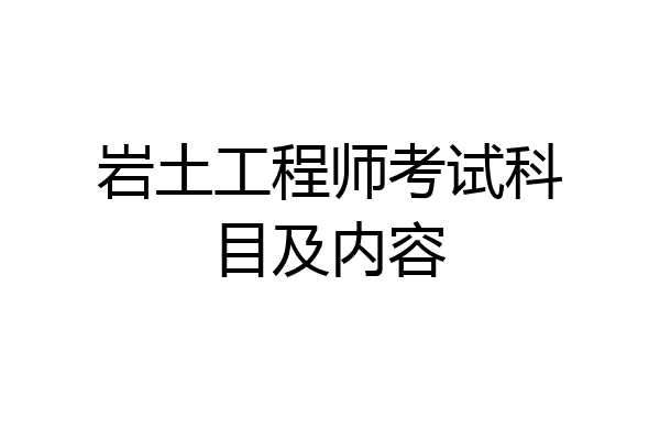 岩土工程师考试科目及内容