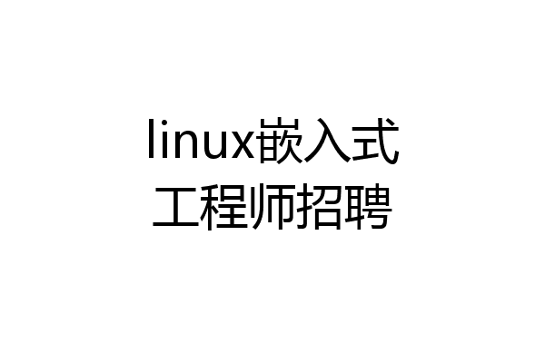 linux嵌入式工程师招聘