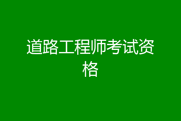 道路工程师考试资格