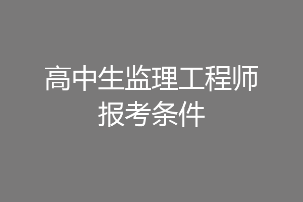 高中生监理工程师报考条件