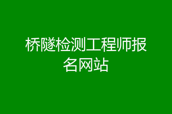 桥隧检测工程师报名网站