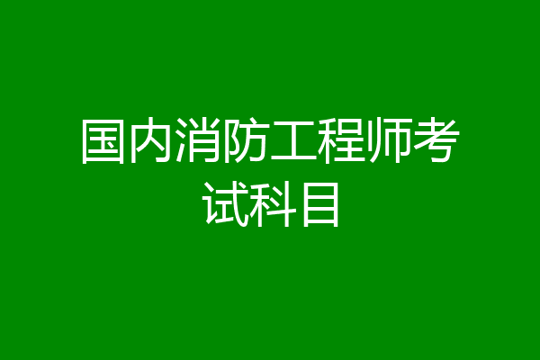 国内消防工程师考试科目