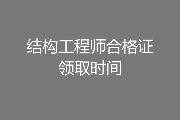 结构工程师合格证领取时间
