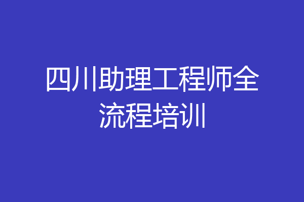 四川助理工程师全流程培训