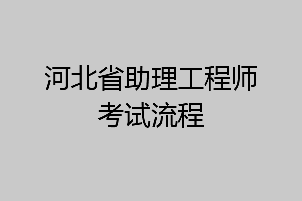 河北省助理工程师考试流程