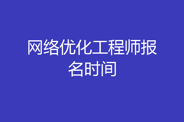 网络优化工程师报名时间
